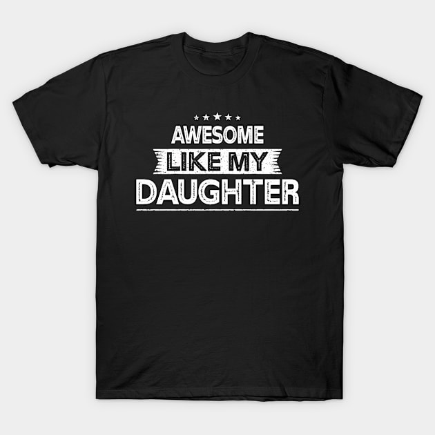 Funny Mom & Dad Gift from Daughter Awesome Like My Daughter T-Shirt by flandyglot